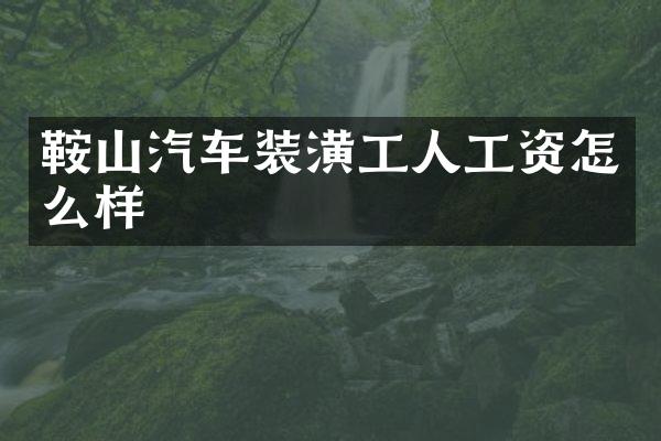 鞍山汽车装潢工人工资怎么样