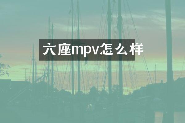 六座mpv怎么样