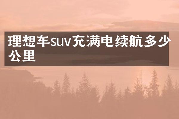 理想车suv充满电续航多少公里