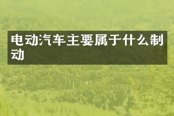 电动汽车主要属于什么制动