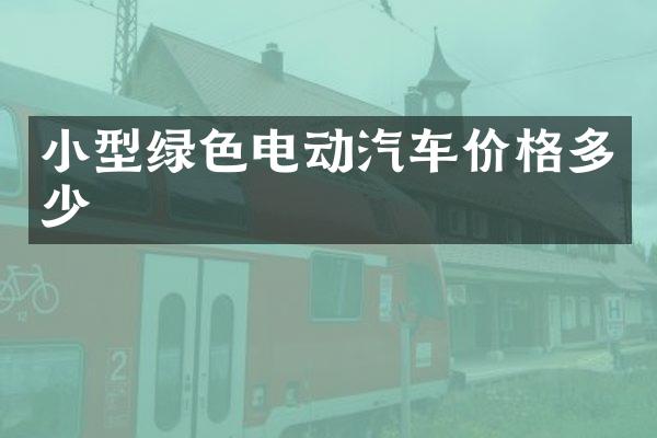 小型绿色电动汽车价格多少