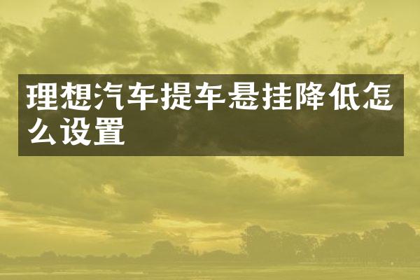理想汽车提车悬挂降低怎么设置