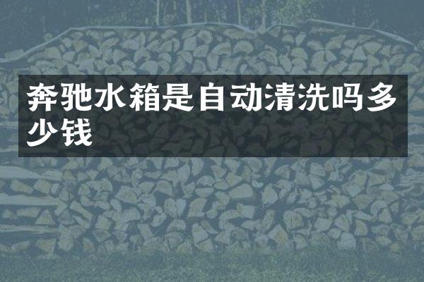 奔驰水箱是自动清洗吗多少钱