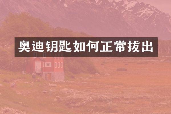 奥迪钥匙如何正常拔出