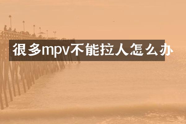 很多mpv不能拉人怎么办