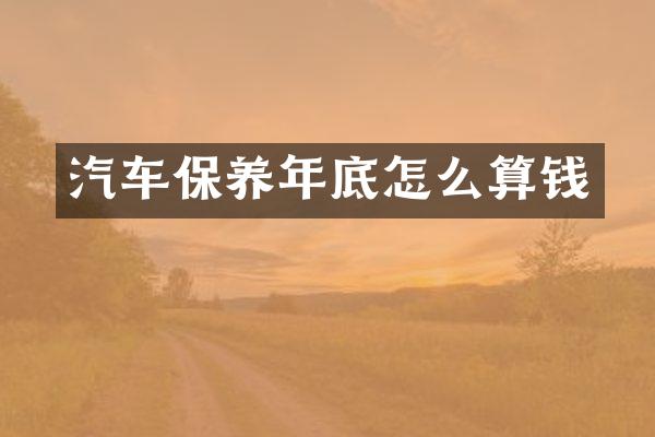 汽车保养年底怎么算钱