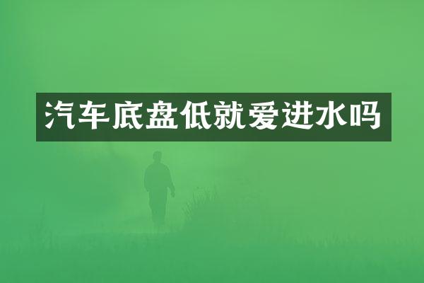 汽车底盘低就爱进水吗