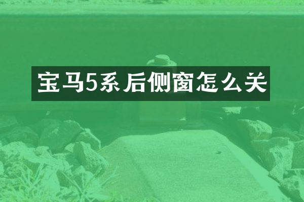 宝马5系后侧窗怎么关