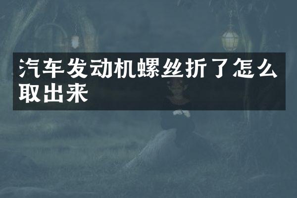 汽车发动机螺丝折了怎么取出来