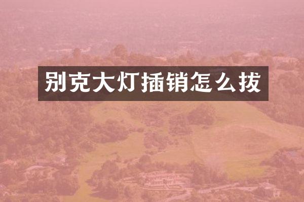 别克大灯插销怎么拔