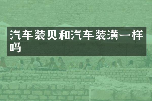 汽车装贝和汽车装潢一样吗