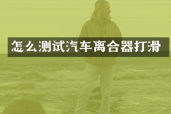 怎么测试汽车离合器打滑