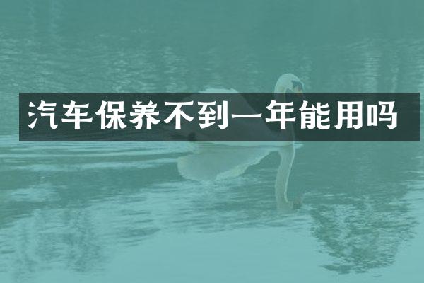 汽车保养不到一年能用吗