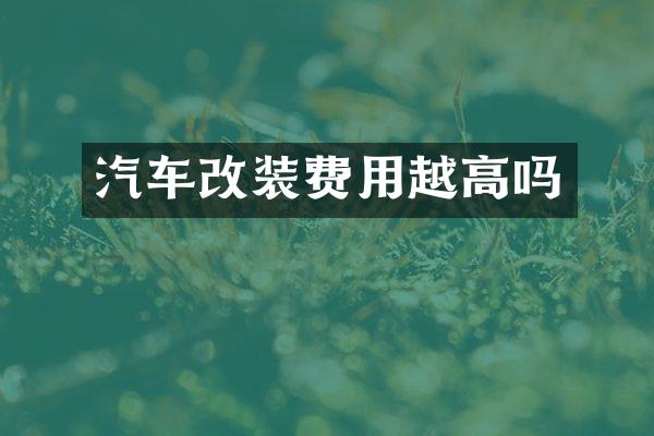汽车改装费用越高吗