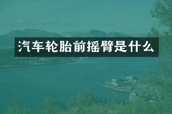 汽车轮胎前摇臂是什么