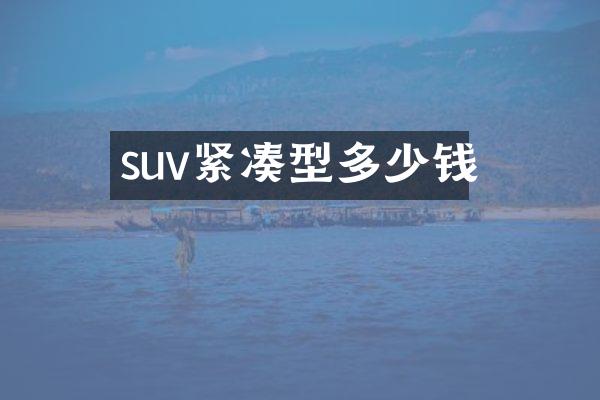 suv紧凑型多少钱