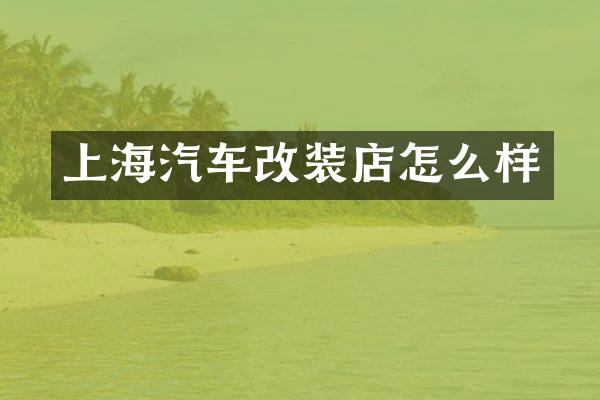 上海汽车改装店怎么样