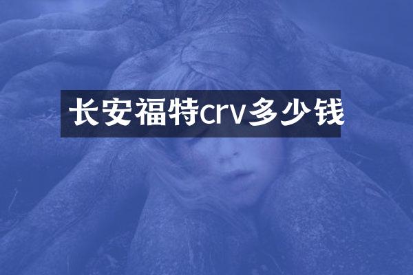 长安福特crv多少钱