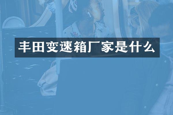 丰田变速箱厂家是什么