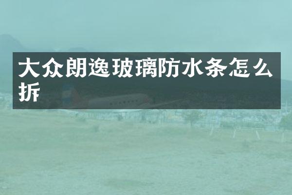 大众朗逸玻璃防水条怎么拆
