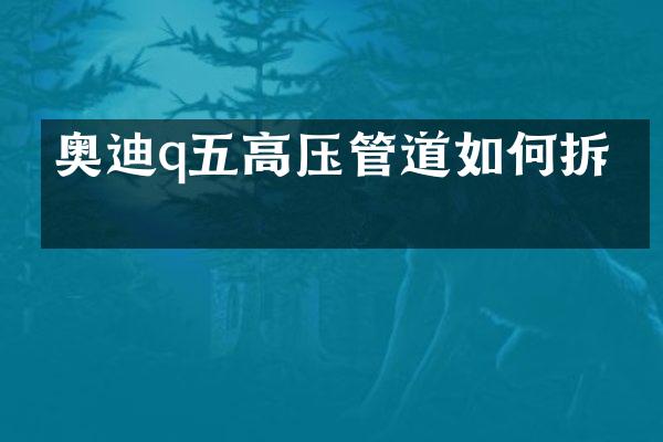 奥迪q五高压管道如何拆卸