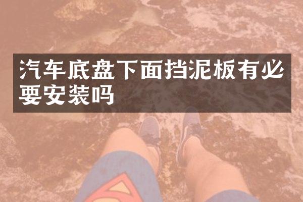 汽车底盘下面挡泥板有必要安装吗