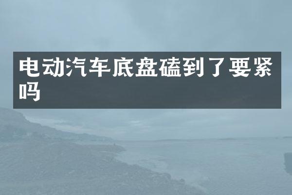 电动汽车底盘磕到了要紧吗