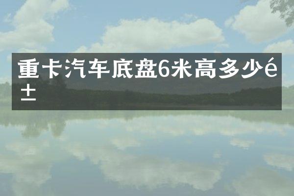 重卡汽车底盘6米高多少钱