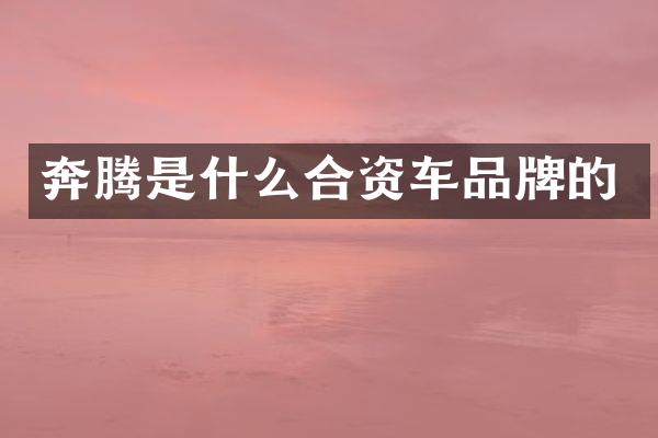 奔腾是什么合资车品牌的