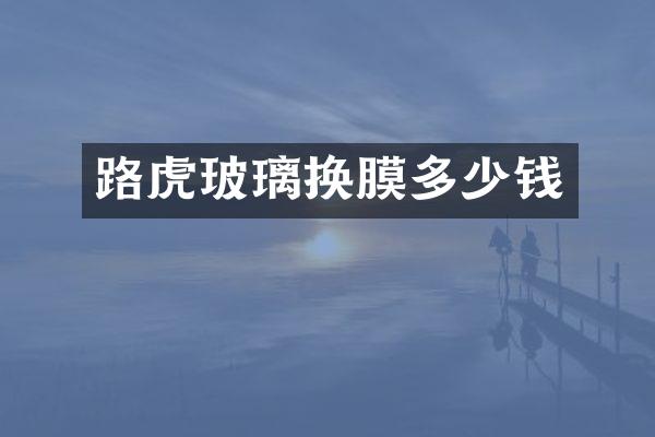 路虎玻璃换膜多少钱