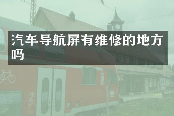 汽车导航屏有维修的地方吗