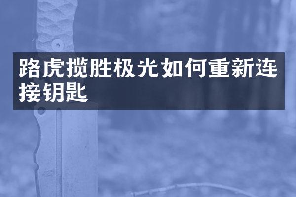 路虎揽胜极光如何重新连接钥匙