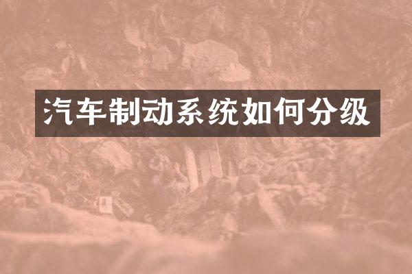 汽车制动系统如何分级