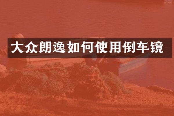 大众朗逸如何使用倒车镜