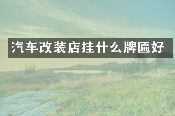 汽车改装店挂什么牌匾好