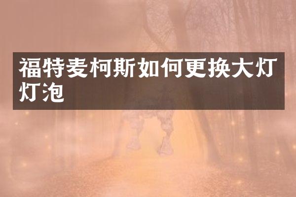 福特麦柯斯如何更换大灯灯泡