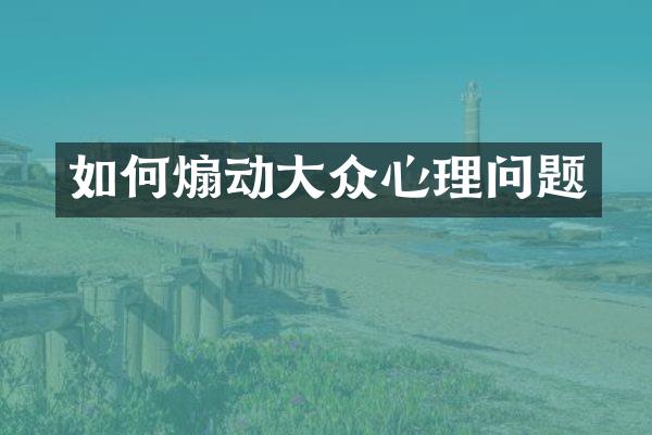 如何煽动大众心理问题