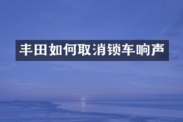 丰田如何取消锁车响声