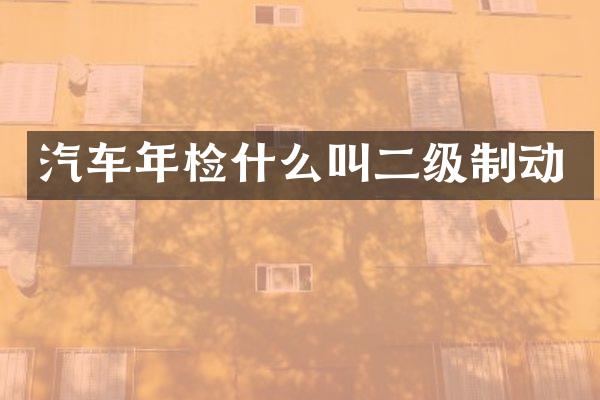 汽车年检什么叫二级制动