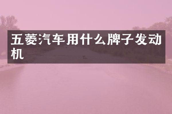 五菱汽车用什么牌子发动机