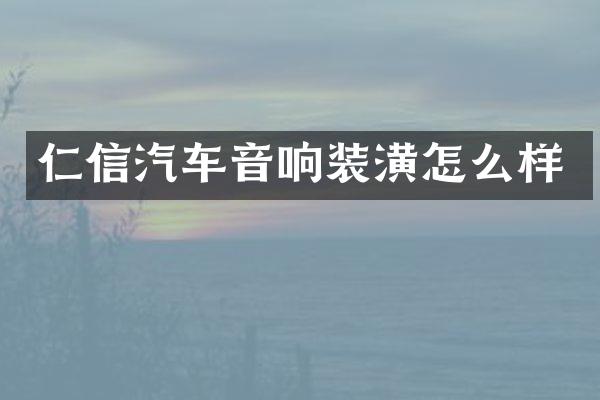 仁信汽车音响装潢怎么样