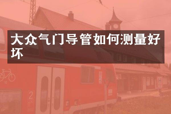 大众气门导管如何测量好坏