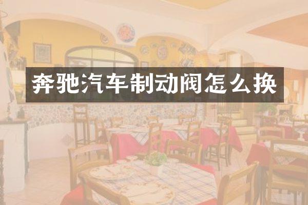 奔驰汽车制动阀怎么换