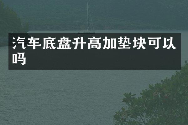 汽车底盘升高加垫块可以吗