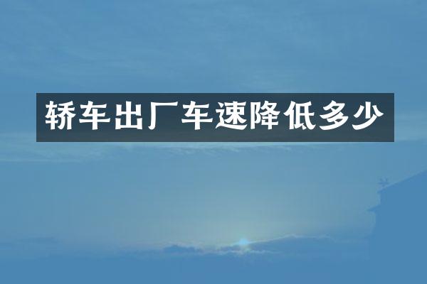 轿车出厂车速降低多少