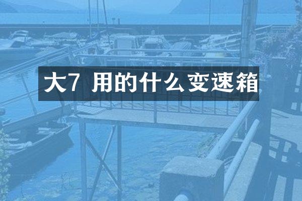 大7 用的什么变速箱