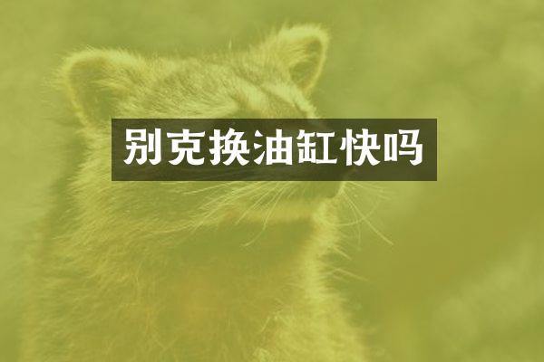 别克换油缸快吗