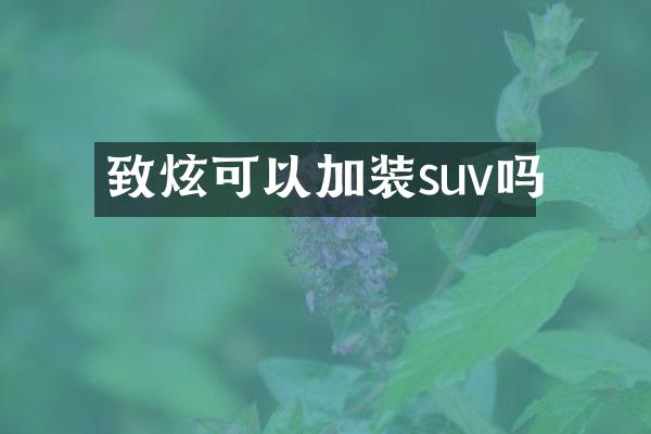 致炫可以加装suv吗
