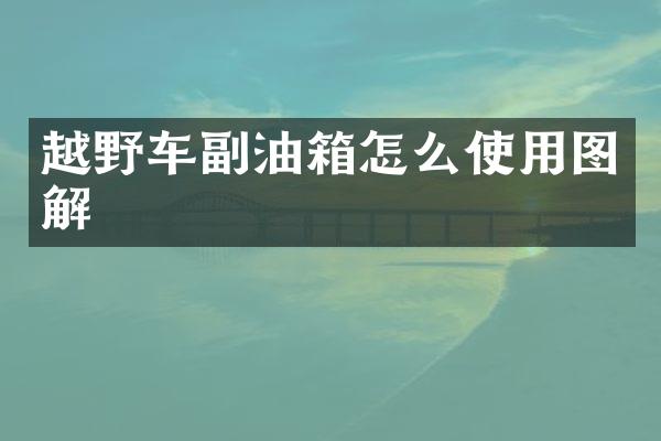 越野车副油箱怎么使用图解