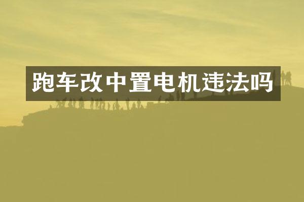 跑车改中置电机违法吗